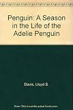 Penguin : a season in the life of the Adélie penguin