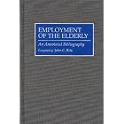 Employment of the Elderly: An Annotated Bibliography (Bibliographies and Indexes in... by John Rife