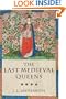 The Last Medieval Queens: English Queenship 1445-1503