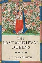 The Last Medieval Queens: English Queenship 1445-1503