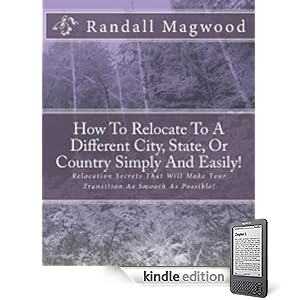 How To Relocate To A Different City, State, Or Country Simply And Easily! Relocation Secrets That Will Make Your Transition As Smooth As Possible!