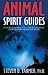 Animal Spirit Guides: An Easy-to-Use Handbook for Identifying and Understanding Your Power Animals and Animal Spirit Helpers