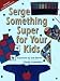 Serge Something Super for Your Kids (Creative Machine Arts Series) by Cindy Cummins