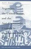Argentina, The United States, And The Anti-communist Crusade In Central America, 1977-1984