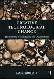Review Routledge  / Creative Technological Change: Configuring Technology and Organisation (Management of Technology & Innovation)