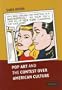 Pop Art and the Contest over American Culture