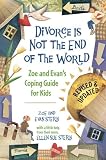 Divorce Is Not the End of the World: Zoes and Evans Coping Guide for Kids