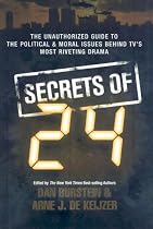 Secrets of 24: The Unauthorized Guide to the Political & Moral Issues Behind TV's Most Riveting Drama