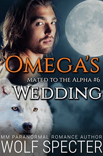 Omega's Wedding (Mated to the Alpha #6): Mpreg Gay M/M Shifter Romance