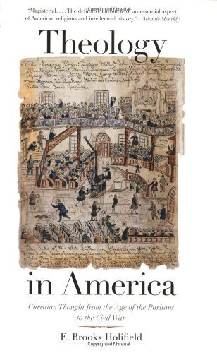 Theology in America: Christian Thought from the Age of the Puritans to the Civil War by Holifield, E. Brooks (2005) Paperback