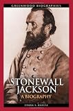 Stonewall Jackson: A Biography (Greenwood Biographies) [Hardcover]