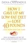 How I Gave Up My Low-Fat Diet and Lost 40 Pounds: ...and How You Can Too!