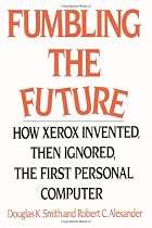 Fumbling the Future: How Xerox Invented, Then Ignored, the First Personal Computer
