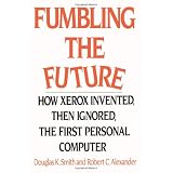 Fumbling the Future: How Xerox Invented, then Ignored, the First Personal Computer ~ Douglas K. Smith