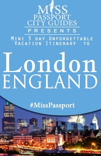 Miss Passport City Guides Presents:  Mini 3 day Unforgettable Vacation Itinerary to London, England