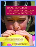 Speak, Move, Play and Learn With Children on the Autism Spectrum: Activities to Boost Communication Skills, Sensory Integration and Coordination Using ... and Language Pathology and Occupational