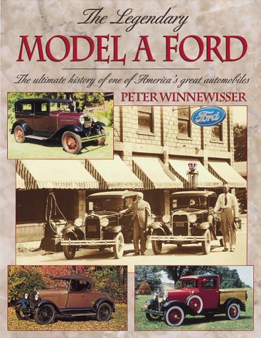 The Legendary Model A Ford : The Ultimate History of One of America's Great Automobiles