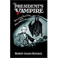 The President's Vampire: Strange-but-True Tales of the United States of America by Robert Damon Schneck