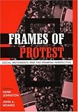 Frames of Protest: Social Movements and the Framing Perspective
