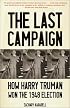 The Last Campaign: How Harry Truman Won the 1948 Election