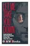 Let Me Take You Down: Inside the Mind of Mark David Chapman, the Man Who Killed John Lennon