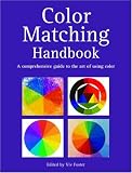 Color Matching Handbook: A Comprehensive Guide to the Art of Using Color