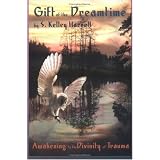 Gift of the Dreamtime: Awakening to the Divinity of Trauma ~ S. Kelley Harrell