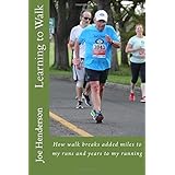 learning to walk how walk breaks added miles to my runs and years to my running
