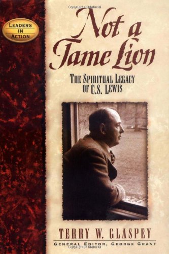 Not a Tame Lion: The Spiritual Legacy of C. S. Lewis and the Chronicles of Narnia (Leaders in Action)