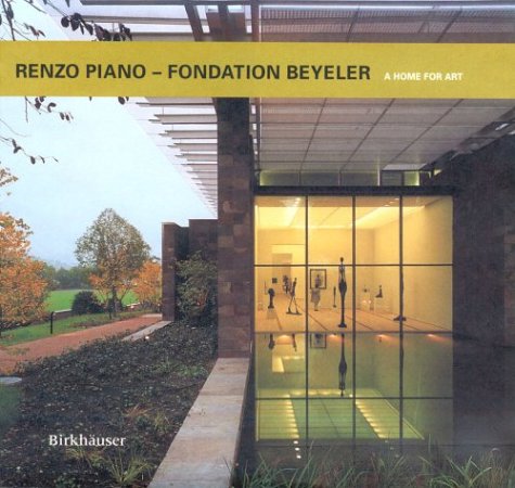 Renzo Piano - Fondation Beyeler. A Home for Art: Foundation Beyeler - A Home for Art