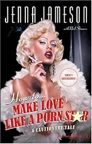 How to Make Love Like a Porn Star: A Cautionary Tale