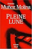 Pleine lune par Antonio Munoz Molina Pleine lune par Antonio Munoz Molina