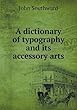 A Dictionary of Typography and Its Accessory Arts