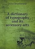 A Dictionary of Typography and Its Accessory Arts