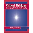 Critical Thinking: Developing Skills in Radiography by Kathryn S. Durand