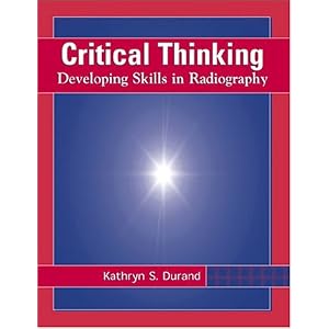 Critical Thinking: Developing Skills in Radiography by Kathryn S. Durand