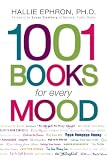 1001 Books for Every Mood: A Bibliophiles Guide to Unwinding, Misbehaving, Forgiving, Celebrating, Commiserating