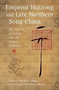 Emperor Huizong and Late Northern Song China: The Politics of Culture and the Culture of Politics (Harvard East Asian Monographs)