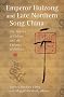 Emperor Huizong And Late Northern Song China: The Politics of Culture And the Culture of Politics