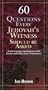 60 Questions Every Jehovah's Witness Should Be Asked: A Penetrating Examination of the Errors and Evils of the Watchtower