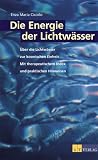 Die Energie der Lichtw�sser: �ber die Lichtw�sser zur kosmischen Einheit