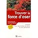 Trouver la force d'oser : 8 �tapes pour faire tomber ses peurs et vivre pleinement