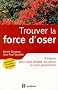 Trouver la force d'oser : 8 �tapes pour faire tomber ses peurs et vivre pleinement