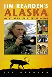 Jim Reardens Alaska: Fifty Years of Frontier Adventure