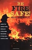 Be Fire Safe: How to Avoid Fire, Reduce Loss, and Recover from Insurance If You Have a Fire