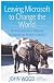 Leaving Microsoft to Change the World
