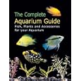 The Complete Aquarium Guide: Fish, Plants and Accessories for Your Aquarium by Thierry Maitre-Allain