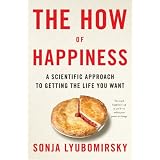 The How of Happiness: A Scientific Approach to Getting the Life You Want