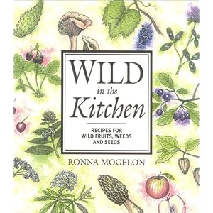 Wild in the Kitchen: Recipes for Wild Fruits, Weeds, and Seeds