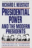 Presidential Power and the Modern Presidents: The Politics of Leadership from Roosevelt to Reagan